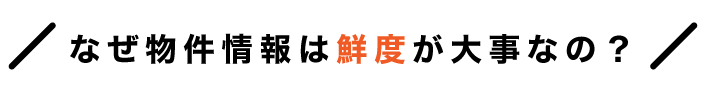 なぜ物件情報は鮮度が大事なの？